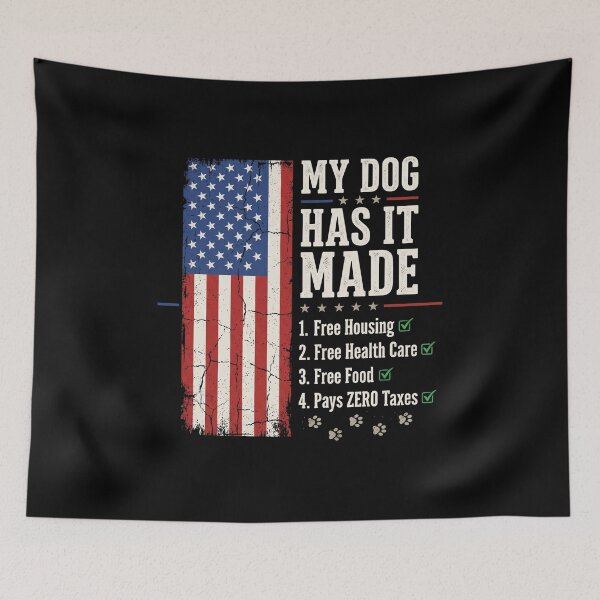 Item preview, My Dog Has It Made 1. Free Housing 2. Free Health Care 3. Free Food 4. Pays Zero Taxes Patriotic American Dog Lover designed and sold by SofenArt.
