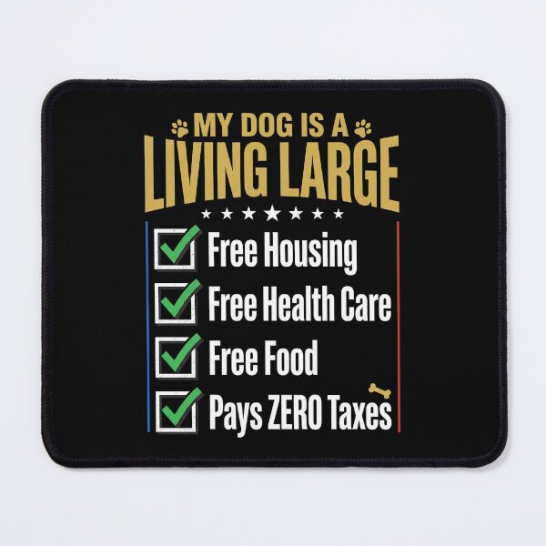 Item preview, My Dog Is A Living Large Free Housing Free Health Care Free Food Pays Zero Taxes Funny Dog Owner Humor designed and sold by SofenArt.
