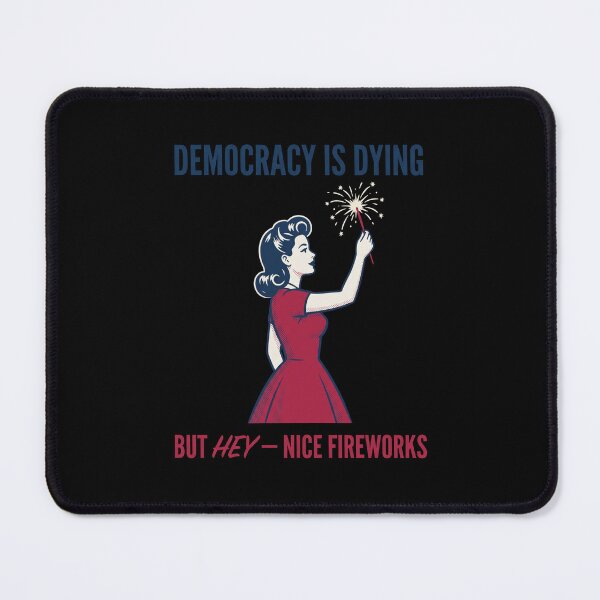 Item preview, Democracy Is Dying But Hey – Nice Fireworks Political Commentary Patriotism Activist designed and sold by SofenArt.