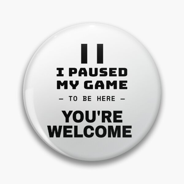 Item preview, I Paused My Game To Be Here You're Welcome designed and sold by TheJustVibes.