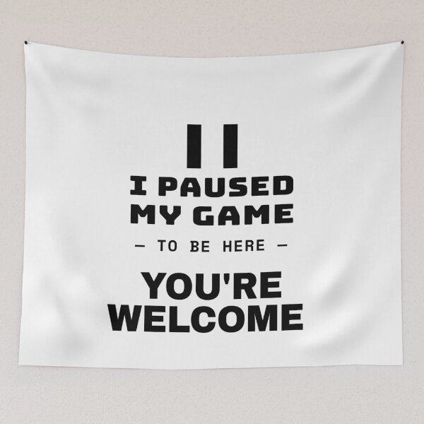 Item preview, I Paused My Game To Be Here You're Welcome designed and sold by TheJustVibes.