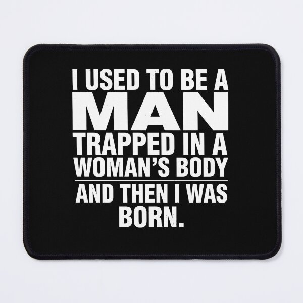 Item preview, I Used to Be A Man Trapped in A Woman's Body Humorous Quote for Comedy Lovers designed and sold by Redgiant87x.
