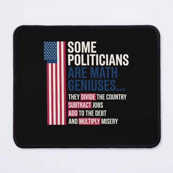 Item preview, Some Politicians Are Math Geniuses... They Divide The Country Subtract Jobs Add To The Debt And Multiply Misery | Political Humor American Patriot Voter designed and sold by SofenArt.