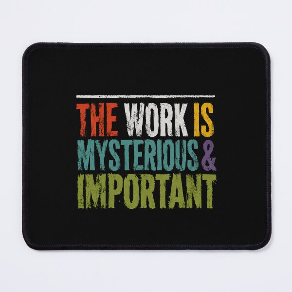 Item preview, The Work Is Mysterious & Important Professional Worker Motivation Dedication designed and sold by HumansStuck12.
