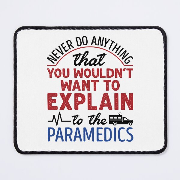 Item preview, Never Do Anything That You Wouldn't Want to Explain to the Paramedics EMT Paramedic designed and sold by jaygo.