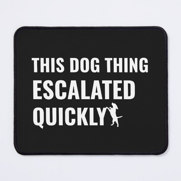 Item preview, This Dog Thing Escalated Quickly Funny Dog Lovers Dog Owner designed and sold by faridman.
