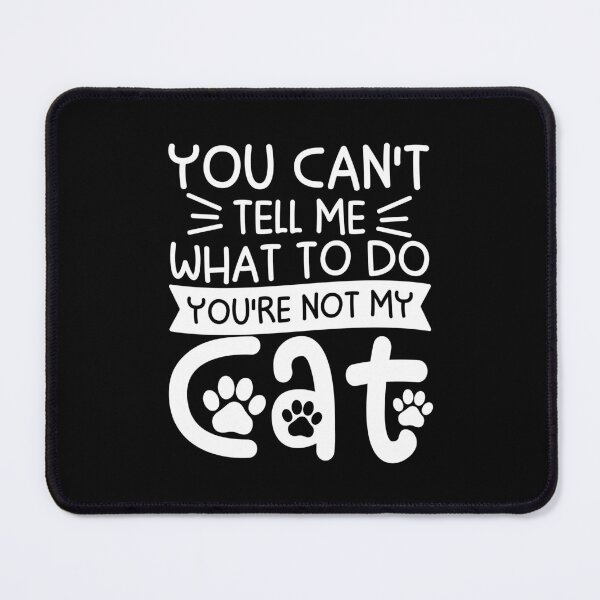Item preview, You Can't Tell Me What To Do You're Not My Cat designed and sold by gunaone-design.