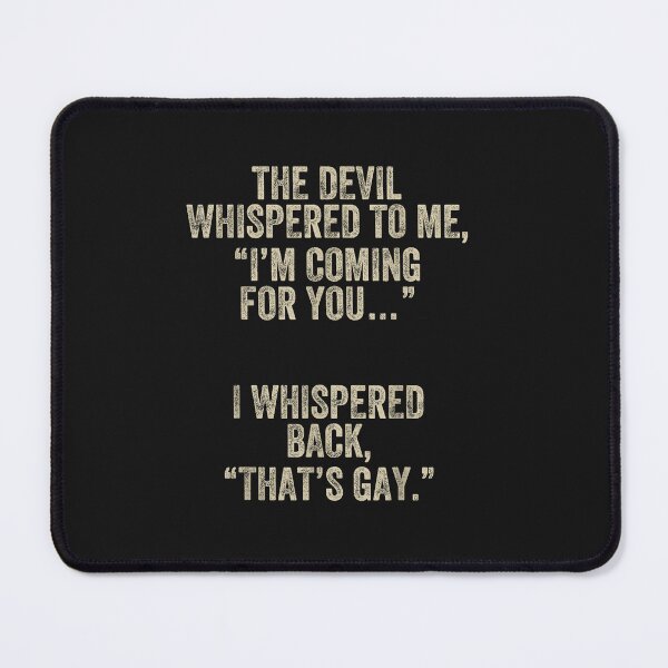 Item preview, The Devil Whispered I'm Coming for You I Whispered Back Gay designed and sold by FrankIsabel.