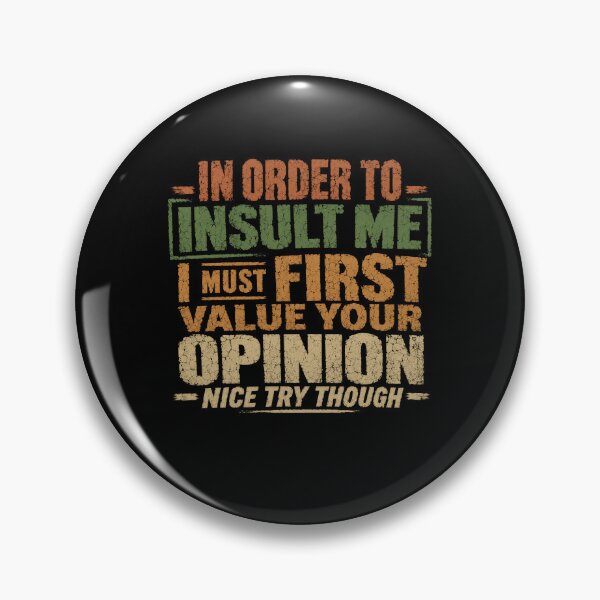 Item preview, In Order To Insult Me I Must First Value Your Opinion Nice Try Though Sarcastic Humor Quote Confident Personality Saying designed and sold by HumansStuck12.