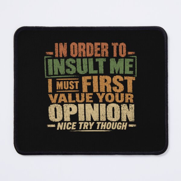 Item preview, In Order To Insult Me I Must First Value Your Opinion Nice Try Though Sarcastic Humor Quote Confident Personality Saying designed and sold by HumansStuck12.