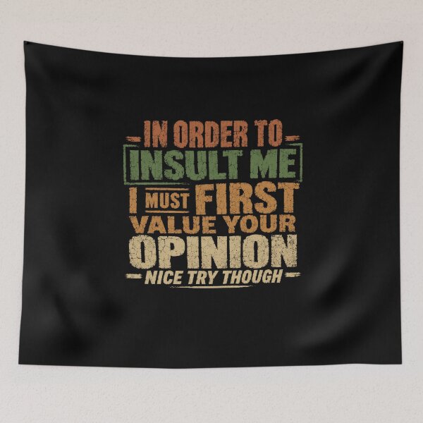Item preview, In Order To Insult Me I Must First Value Your Opinion Nice Try Though Sarcastic Humor Quote Confident Personality Saying designed and sold by HumansStuck12.
