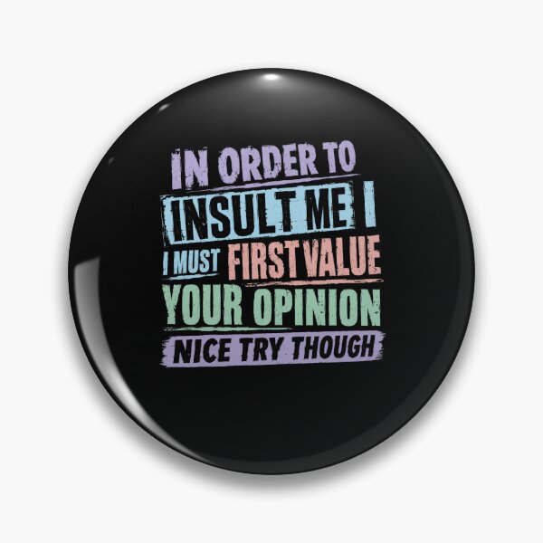 Item preview, In Order To Insult Me I Must First Value Your Opinion Nice Try Though Funny Sarcasm Quote designed and sold by HumansStuck12.