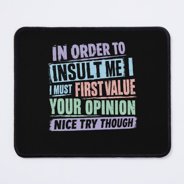 Item preview, In Order To Insult Me I Must First Value Your Opinion Nice Try Though Funny Sarcasm Quote designed and sold by HumansStuck12.