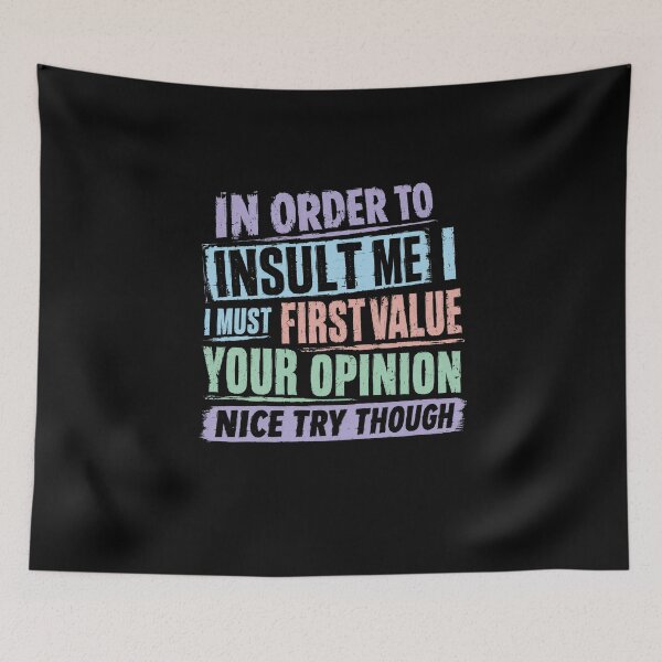 Item preview, In Order To Insult Me I Must First Value Your Opinion Nice Try Though Funny Sarcasm Quote designed and sold by HumansStuck12.