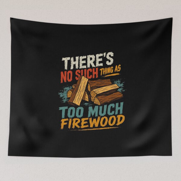 Item preview, There's No Such Thing As Too Much Firewood Woodcutter Bonfire Camping designed and sold by HumansStuck12.