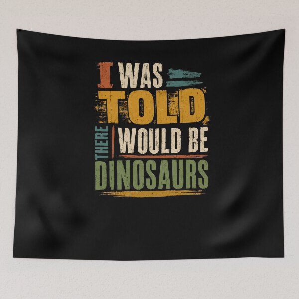 Item preview, I Was Told There Would Be Dinosaurs Funny Dinosaur Humor Sarcasm designed and sold by RetroMini2026.