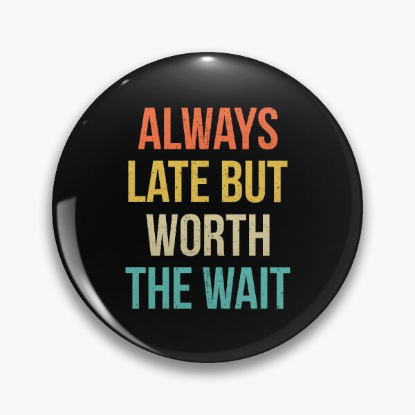 Item preview, Funny Sarcastic Always Late But Worth The Wait designed and sold by wansilastomi.