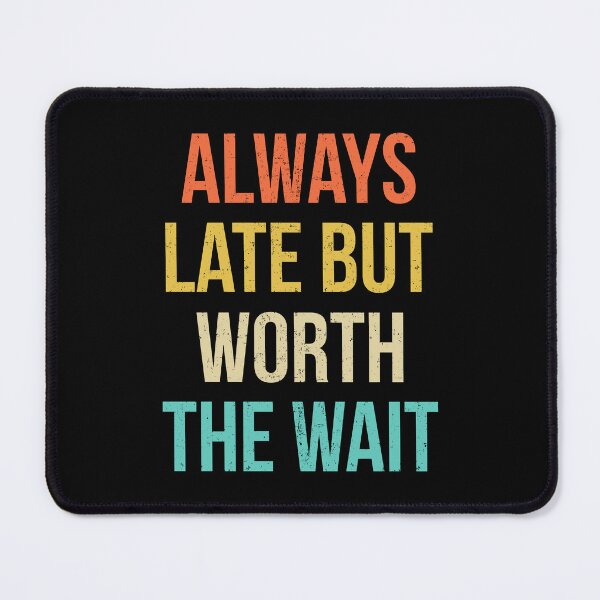Item preview, Funny Sarcastic Always Late But Worth The Wait designed and sold by wansilastomi.