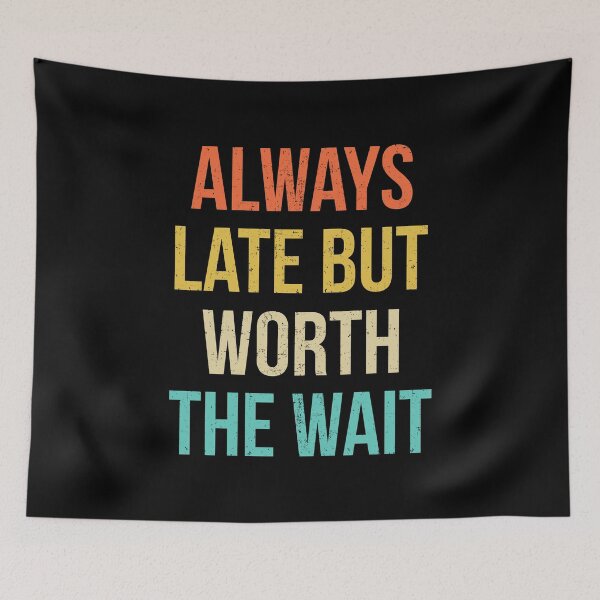 Item preview, Funny Sarcastic Always Late But Worth The Wait designed and sold by wansilastomi.