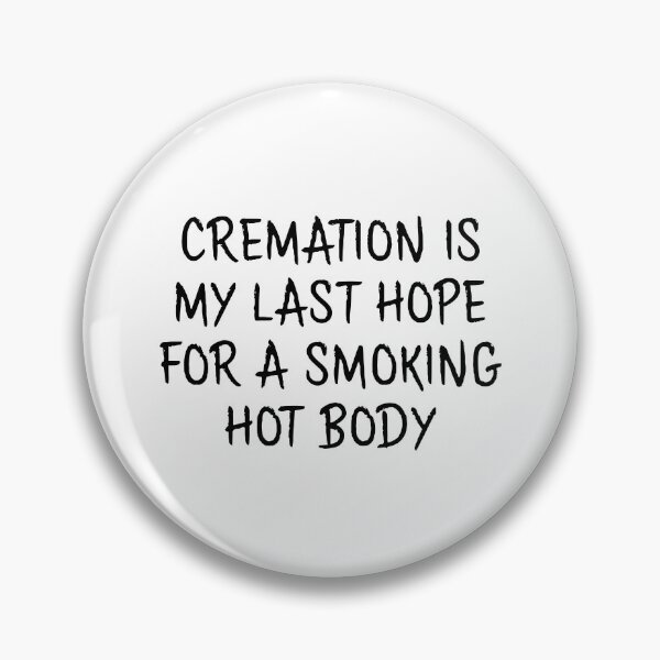 Item preview, Cremation Is My Last Hope For A Smoking Hot Body designed and sold by CharmiA Fox.
