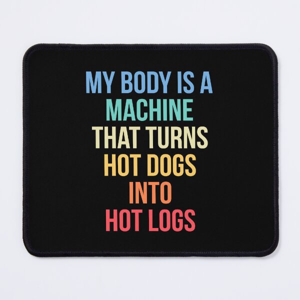 Item preview, My body is a machine that turns hot dogs into hot logs designed and sold by wansilastomi.