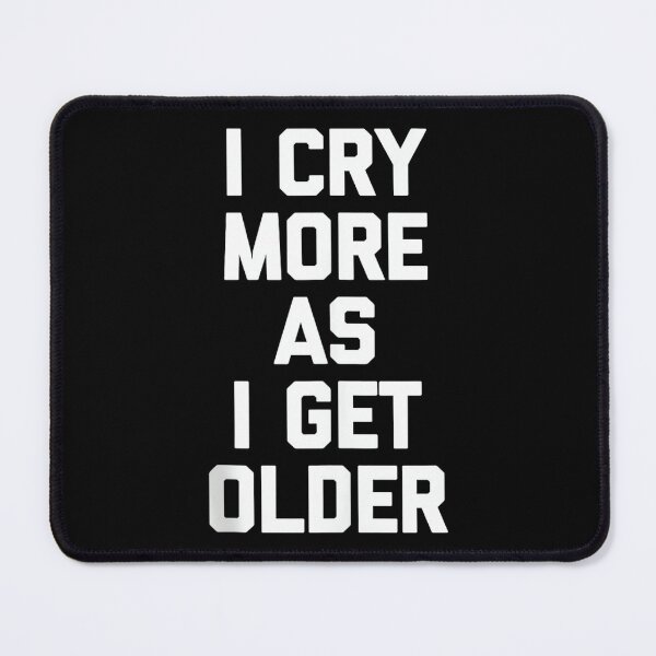 Item preview, I Cry More As I Get Older - Funny Saying Sarcastic Novelty designed and sold by CherylCGarrison.