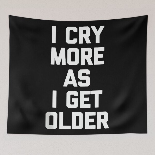 Item preview, I Cry More As I Get Older - Funny Saying Sarcastic Novelty designed and sold by CherylCGarrison.