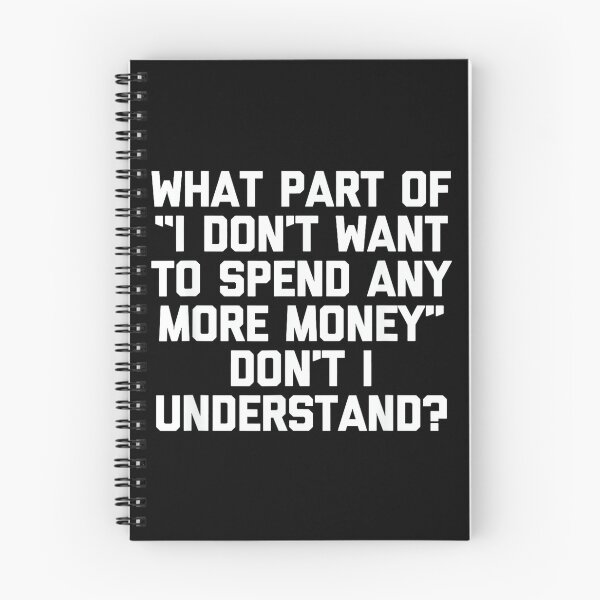 Item preview, I Don't Want To Spend Any More Money... Funny Saying Novelty designed and sold by CherylCGarrison.