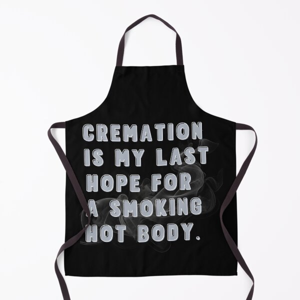 Item preview, Cremation is My Last Hope for A Smoking Hot Body designed and sold by Margerita23.