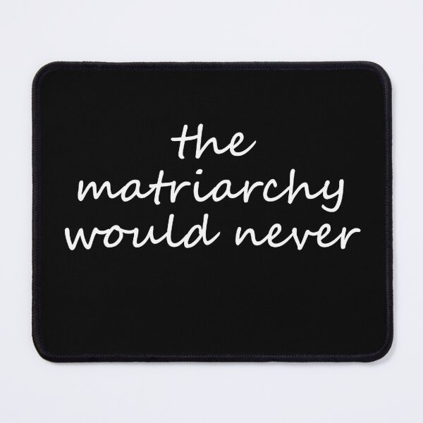 Item preview, The Matriarchy Would Never designed and sold by CoquetteGoose.