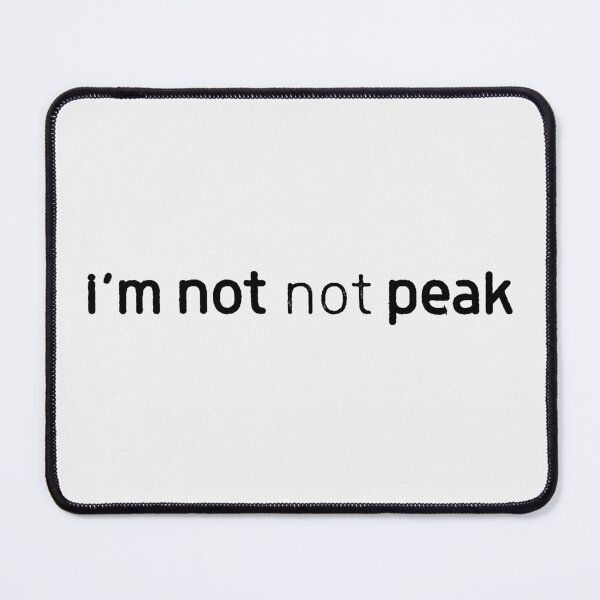 Item preview, I'm Not Not Peak Minimalist Text Meme black designed and sold by TackyTime.