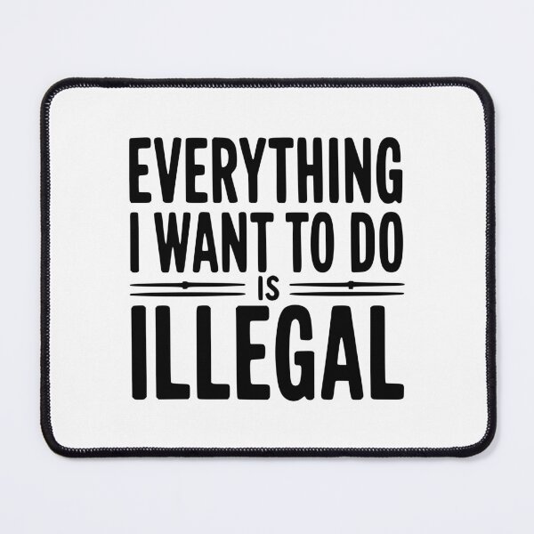 Item preview, Everything I Want To Do Is Illegal designed and sold by Frank Ring.