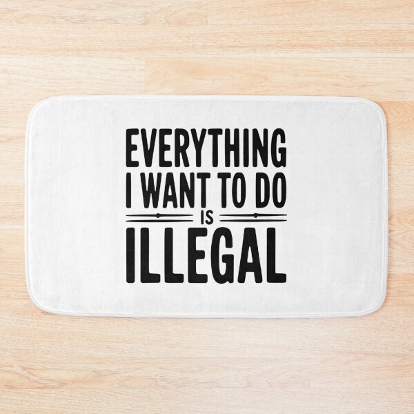Item preview, Everything I Want To Do Is Illegal designed and sold by Frank Ring.