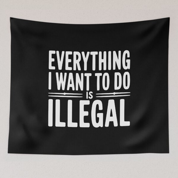 Item preview, Everything I Want To Do Is Illegal designed and sold by Frank Ring.