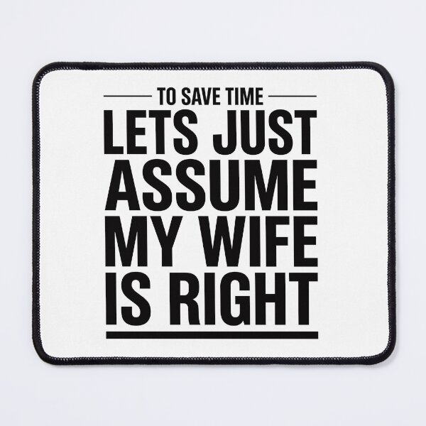 Item preview, to Save Time Lets Just Assume My Wife is Right designed and sold by ironicmuscle.