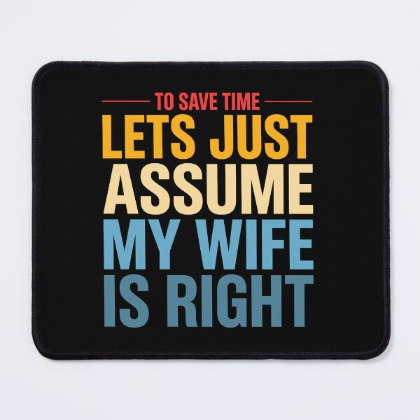 Item preview, to Save Time Lets Just Assume My Wife is Right designed and sold by ironicmuscle.