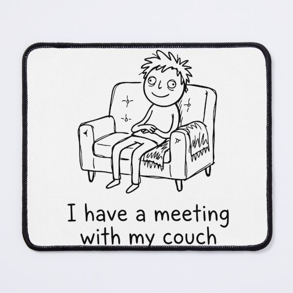 Item preview, I Have a Meeting with My Couch designed and sold by Slightly-Off.