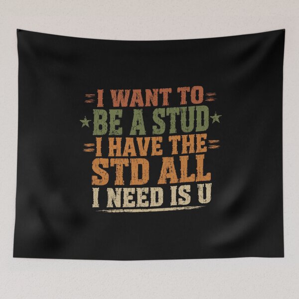 Item preview, I Want To Be A Stud I Have The Std All I Need Is U Adult Humor Pun designed and sold by SkeletonsDanger.