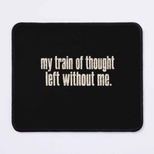Item preview, My Train Of Thought Left Without Me Funny Relatable Quote Forgetful Humor designed and sold by SkeletonsDanger.