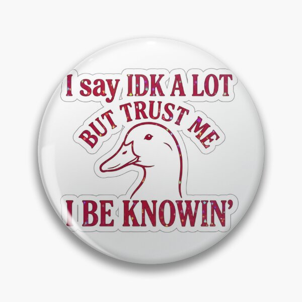 Item preview, I Say IDK A Lot But Trust Me I Be Knowin Funny Duck Meme designed and sold by raedattia.