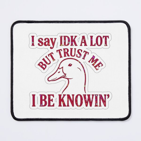 Item preview, I Say IDK A Lot But Trust Me I Be Knowin Funny Duck Meme designed and sold by raedattia.