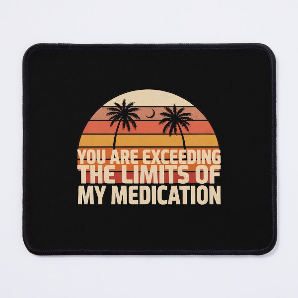 Item preview, You are Exceeding The Limits of My Medication Sarcastic Quote for Everyday Humor designed and sold by Redgiant87x.