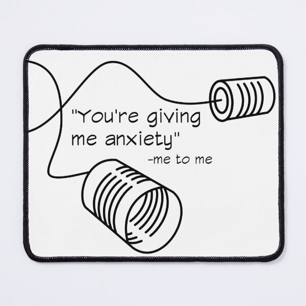 Item preview, “You’re giving me anxiety” -me to me designed and sold by Right-Brain.