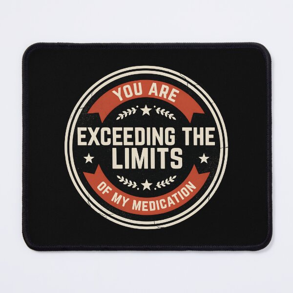 Item preview, You are Exceeding The Limits of My Medication Funny Saying with Dry Wit designed and sold by Redgiant87x.
