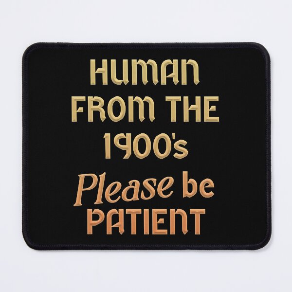 Item preview, Human From The 1900's Please Be Patient designed and sold by SlayPOPShop.