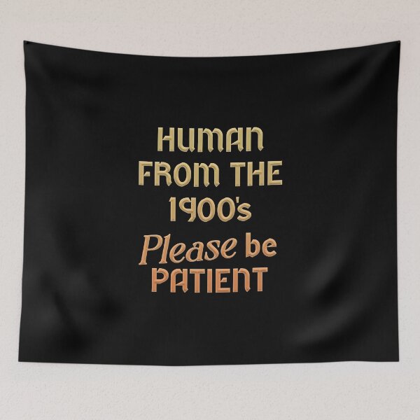 Item preview, Human From The 1900's Please Be Patient designed and sold by SlayPOPShop.