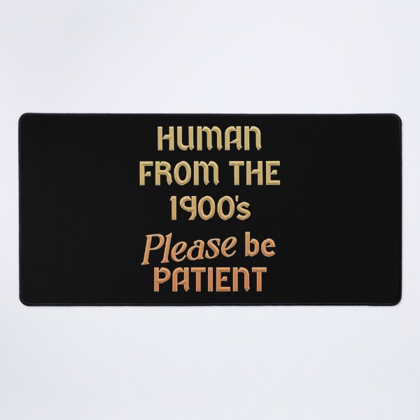 Item preview, Human From The 1900's Please Be Patient designed and sold by SlayPOPShop.