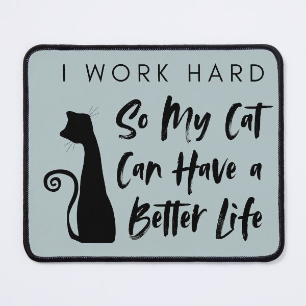 Item preview, I Work Hard So My Cat Can Have a Better Life designed and sold by mandalahaze.