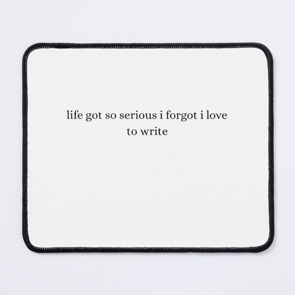 Item preview, life got so serious i forgot i love to write designed and sold by north of.
