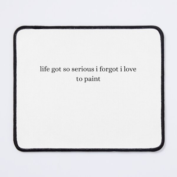 Item preview, life got so serious i forgot i love to paint designed and sold by north of.